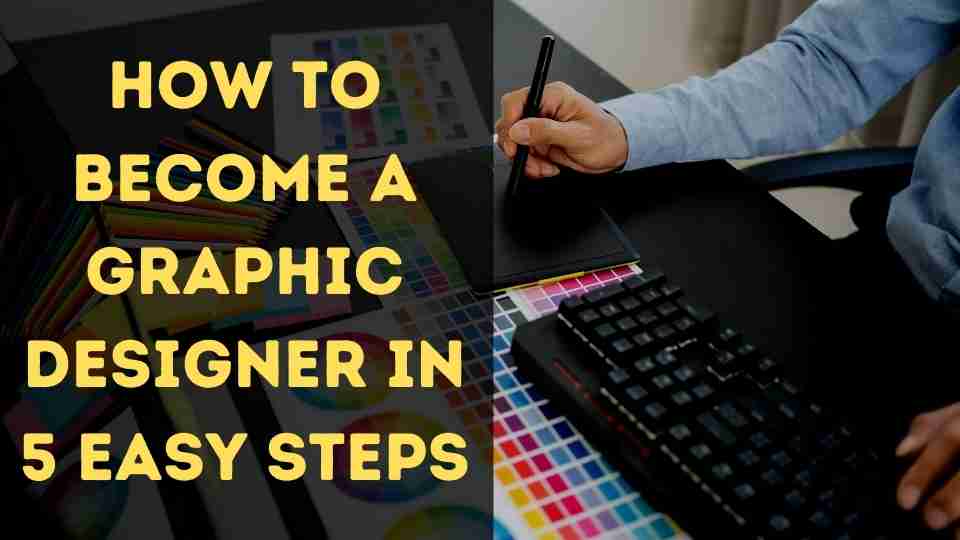 How to Become a Graphic Designer in 5 Easy Steps