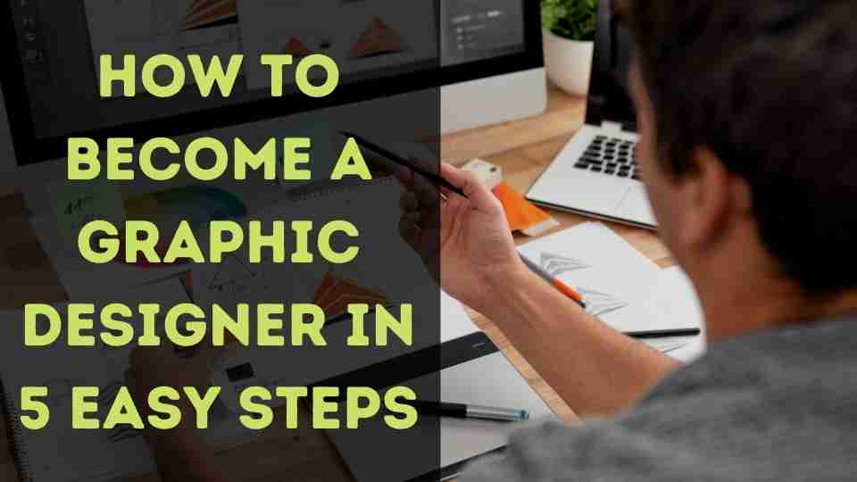 How to Become a Graphic Designer in 5 Easy Steps